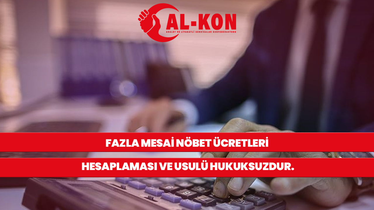 Fazla Mesai Nöbet Ücretleri Hesaplaması ve Usulü Hukuksuzdur.